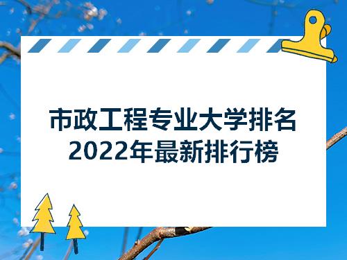 市政工程专业大学排名2022年最新排行榜(图1)